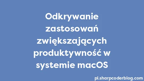 Odkrywanie zastosowań zwiększających produktywność w systemie macOS - Thumbnail