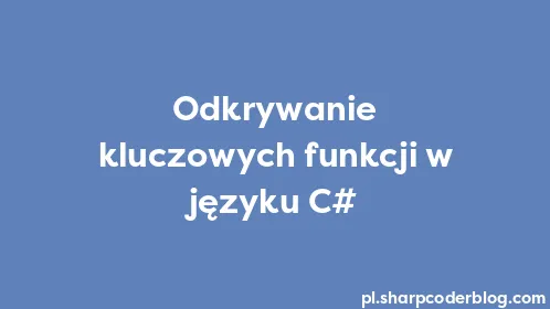 Odkrywanie kluczowych funkcji w języku C# - Thumbnail
