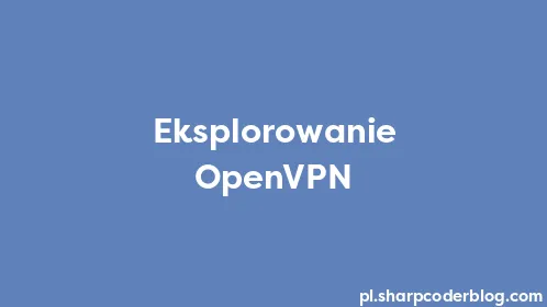 Eksplorowanie OpenVPN - Thumbnail