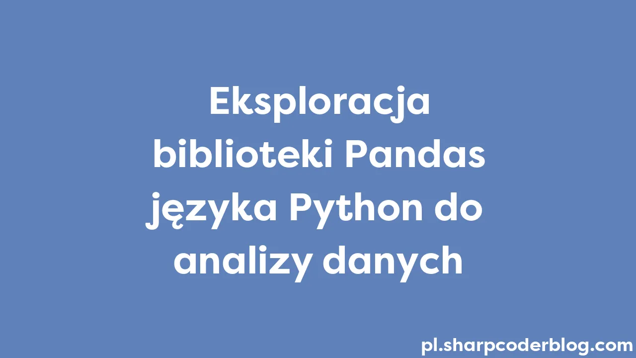 Eksploracja biblioteki pandas j zyka python do analizy danych sharp