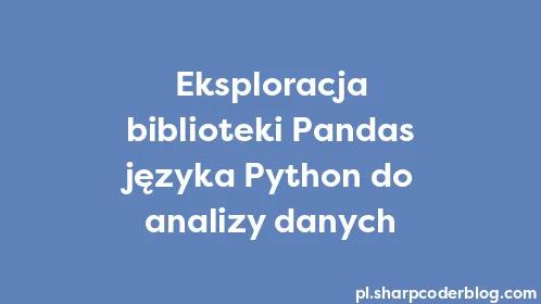 Eksploracja biblioteki Pandas języka Python do analizy danych - Thumbnail