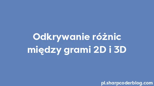 Odkrywanie różnic między grami 2D i 3D - Thumbnail