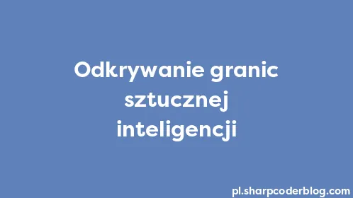 Odkrywanie granic sztucznej inteligencji - Thumbnail