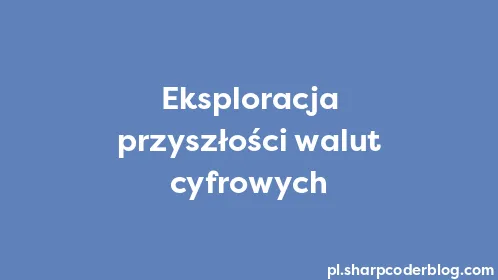 Eksploracja przyszłości walut cyfrowych - Thumbnail