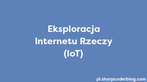 Eksploracja Internetu Rzeczy (IoT) - Thumbnail