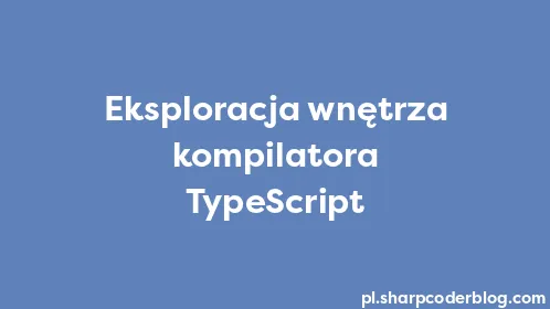 Eksploracja wnętrza kompilatora TypeScript - Thumbnail