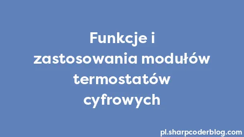 Funkcje i zastosowania modułów termostatów cyfrowych - Thumbnail