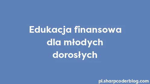 Edukacja finansowa dla młodych dorosłych - Thumbnail