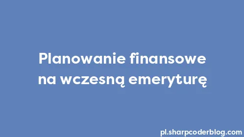 Planowanie finansowe na wczesną emeryturę - Thumbnail