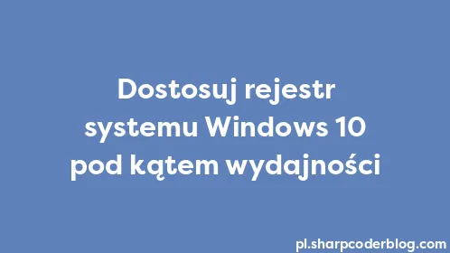 Dostosuj rejestr systemu Windows 10 pod kątem wydajności - Thumbnail