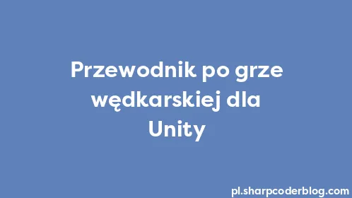 Przewodnik po grze wędkarskiej dla Unity - Thumbnail