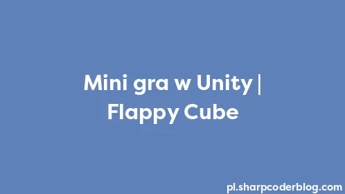 Mini gra w Unity | Flappy Cube - Thumbnail