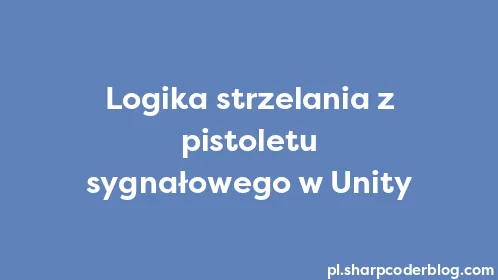 Logika strzelania z pistoletu sygnałowego w Unity - Thumbnail