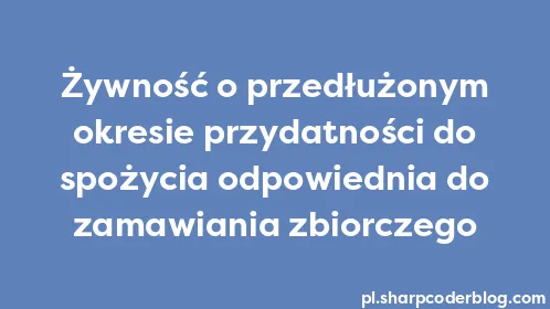 Żywność o przedłużonym okresie przydatności do spożycia odpowiednia do zamawiania zbiorczego - Thumbnail