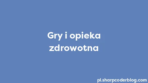 Gry i opieka zdrowotna - Thumbnail