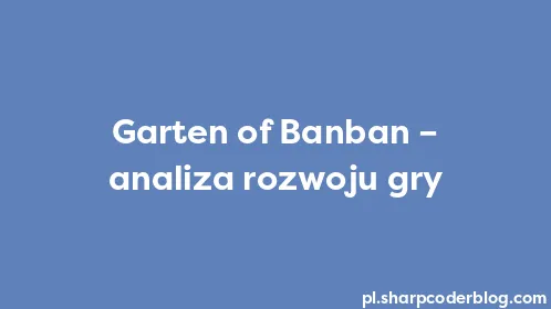 Garten of Banban – analiza rozwoju gry - Thumbnail