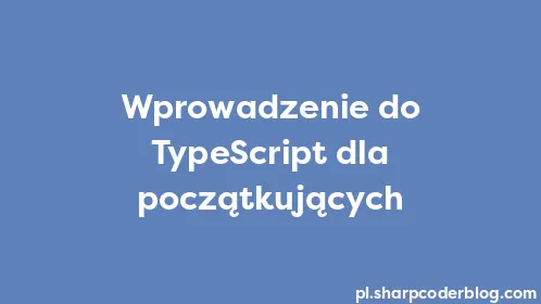 Wprowadzenie do TypeScript dla początkujących - Thumbnail