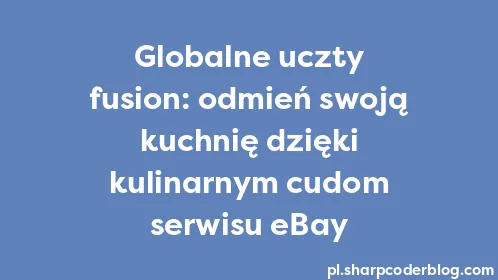 Globalne uczty fusion: odmień swoją kuchnię dzięki kulinarnym cudom serwisu eBay - Thumbnail