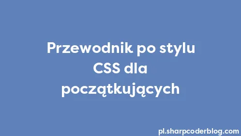 Przewodnik po stylu CSS dla początkujących - Thumbnail