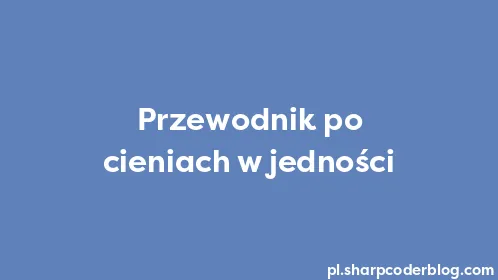 Przewodnik po cieniach w jedności - Thumbnail