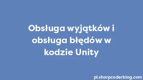 Obsługa wyjątków i obsługa błędów w kodzie Unity - Thumbnail