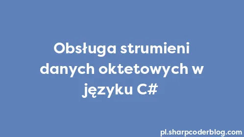 Obsługa strumieni danych oktetowych w języku C# - Thumbnail