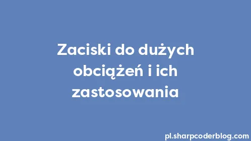 Zaciski do dużych obciążeń i ich zastosowania - Thumbnail