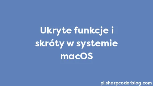 Ukryte funkcje i skróty w systemie macOS - Thumbnail