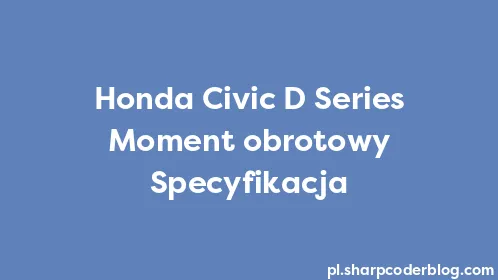 Honda Civic D Series Moment obrotowy Specyfikacja - Thumbnail