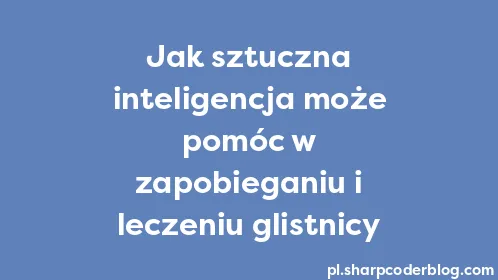 Jak sztuczna inteligencja może pomóc w zapobieganiu i leczeniu glistnicy - Thumbnail