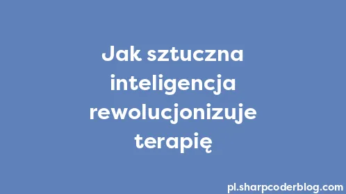 Jak sztuczna inteligencja rewolucjonizuje terapię - Thumbnail