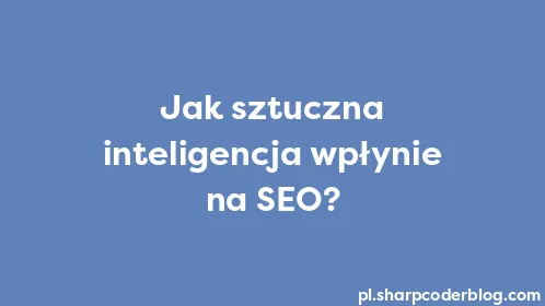Jak sztuczna inteligencja wpłynie na SEO? - Thumbnail