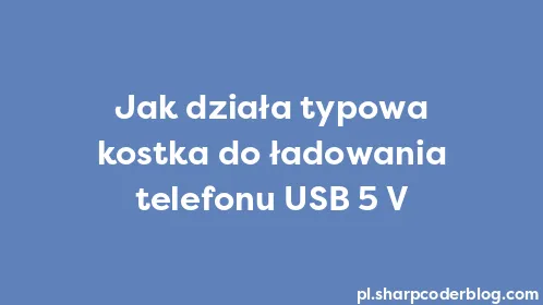 Jak działa typowa kostka do ładowania telefonu USB 5 V - Thumbnail