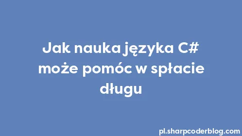 Jak nauka języka C# może pomóc w spłacie długu - Thumbnail