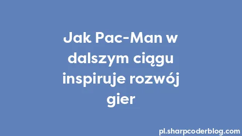 Jak Pac-Man w dalszym ciągu inspiruje rozwój gier - Thumbnail