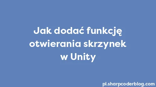 Jak dodać funkcję otwierania skrzynek w Unity - Thumbnail