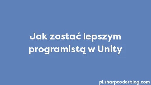 Jak zostać lepszym programistą w Unity - Thumbnail