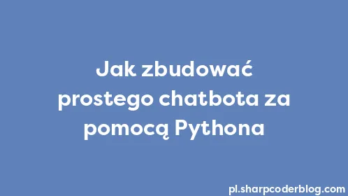 Jak zbudować prostego chatbota za pomocą Pythona - Thumbnail