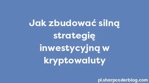 Jak zbudować silną strategię inwestycyjną w kryptowaluty - Thumbnail