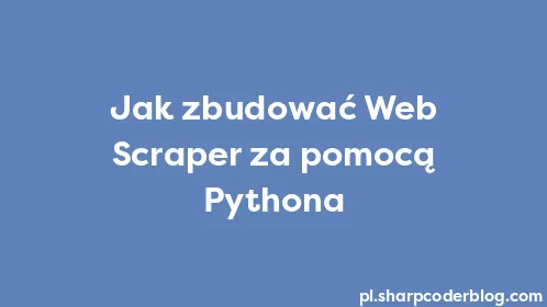 Jak zbudować Web Scraper za pomocą Pythona - Thumbnail