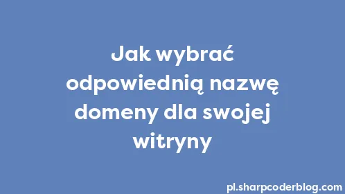 Jak wybrać odpowiednią nazwę domeny dla swojej witryny - Thumbnail