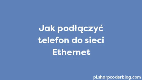 Jak podłączyć telefon do sieci Ethernet - Thumbnail