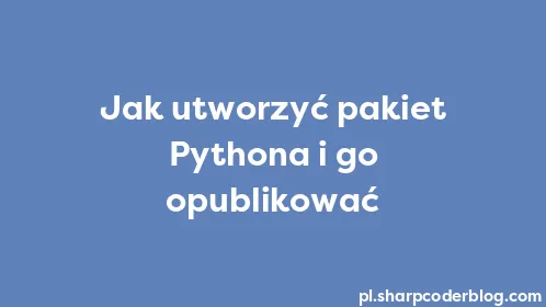 Jak utworzyć pakiet Pythona i go opublikować - Thumbnail