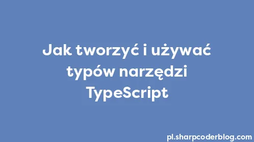Jak tworzyć i używać typów narzędzi TypeScript - Thumbnail