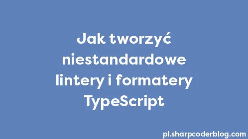 Jak tworzyć niestandardowe lintery i formatery TypeScript - Thumbnail