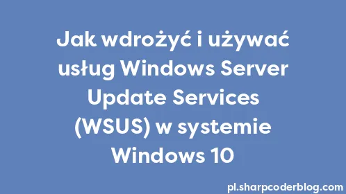 Jak wdrożyć i używać usług Windows Server Update Services (WSUS) w systemie Windows 10 - Thumbnail