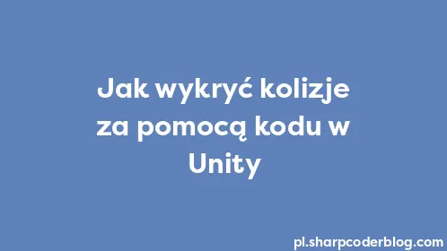 Jak wykryć kolizje za pomocą kodu w Unity - Thumbnail