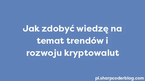 Jak zdobyć wiedzę na temat trendów i rozwoju kryptowalut - Thumbnail