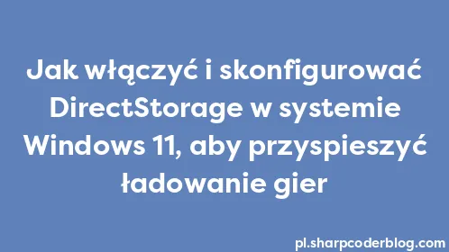 Jak włączyć i skonfigurować DirectStorage w systemie Windows 11, aby przyspieszyć ładowanie gier - Thumbnail