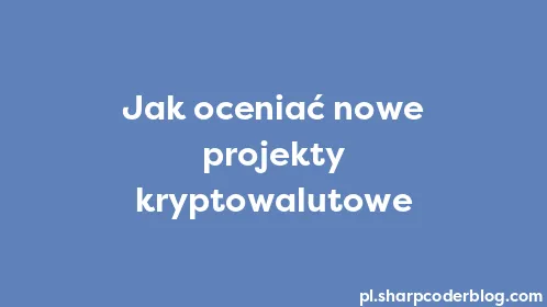 Jak oceniać nowe projekty kryptowalutowe - Thumbnail
